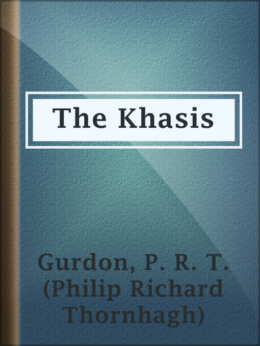 Title details for The Khasis by P. R. T. (Philip Richard Thornhagh) Gurdon - Available